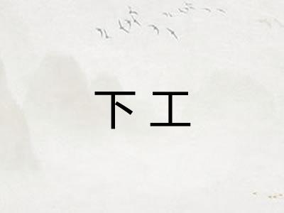 下工 下工