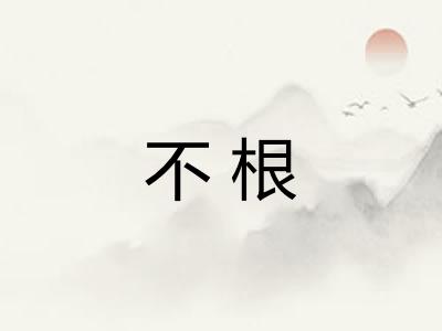 不根 不根