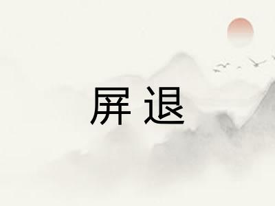 屏退 屏退