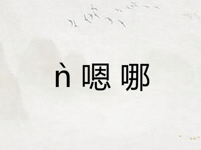 ǹ嗯哪 ǹ嗯哪