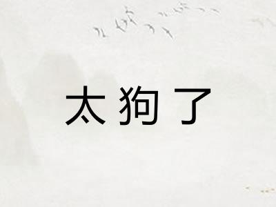 太狗了