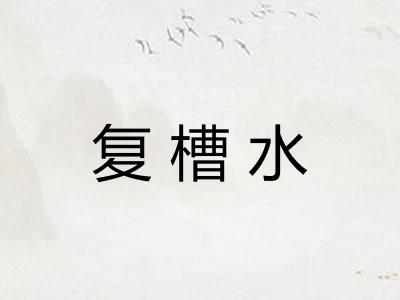 复槽水 复槽水