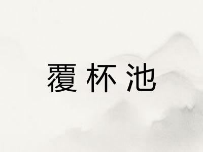 覆杯池 覆杯池