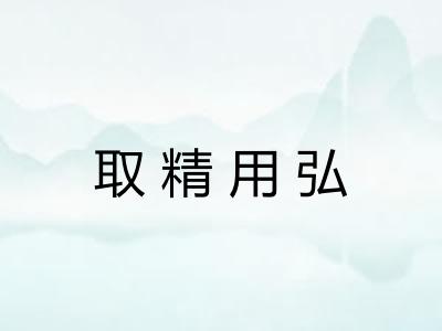 取精用弘 取精用弘