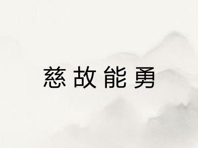 慈故能勇 慈故能勇