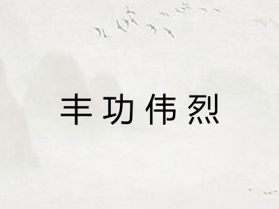 丰功伟烈 丰功伟烈