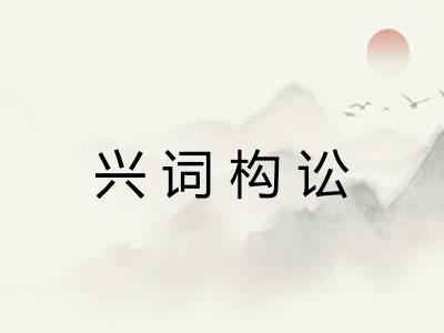 兴词构讼 兴词构讼