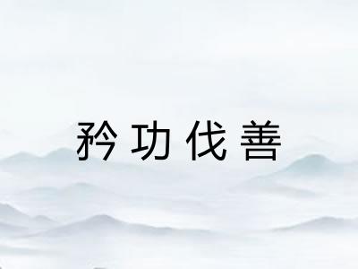 矜功伐善 矜功伐善