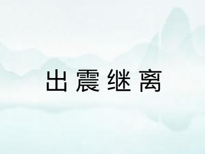 出震继离 出震继离