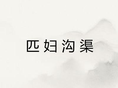 匹妇沟渠 匹妇沟渠