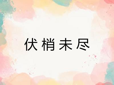 伏梢未尽 伏梢未尽