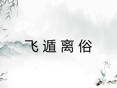 飞遁离俗 飞遁离俗