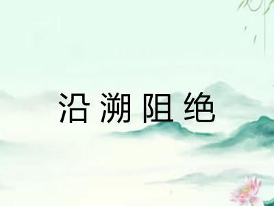 沿溯阻绝 沿溯阻绝