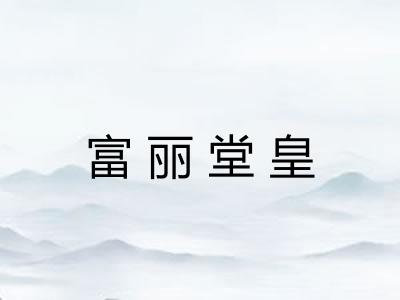 富丽堂皇 富丽堂皇