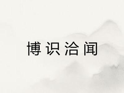 博识洽闻 博识洽闻