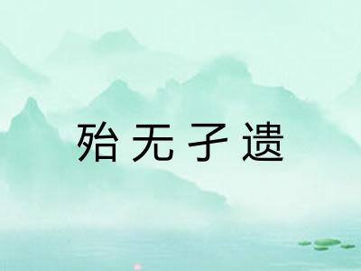 殆无孑遗 殆无孑遗