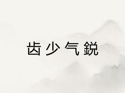 齿少气鋭 齿少气鋭