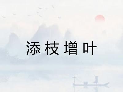 添枝增叶 添枝增叶