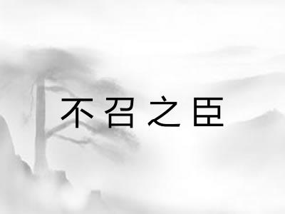 不召之臣 不召之臣