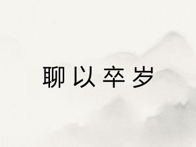 聊以卒岁 聊以卒岁