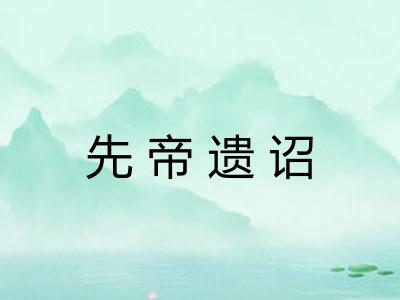 先帝遗诏 先帝遗诏