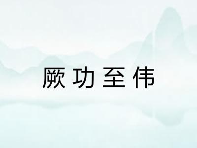 厥功至伟 厥功至伟