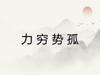 力穷势孤 力穷势孤