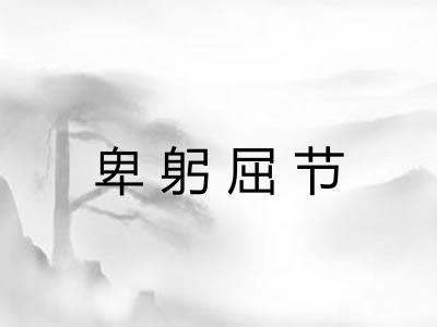 卑躬屈节 卑躬屈节