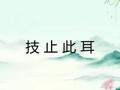 技止此耳 技止此耳