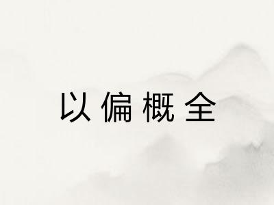 以偏概全 以偏概全