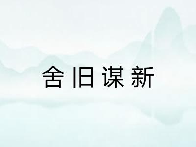 舍旧谋新 舍旧谋新