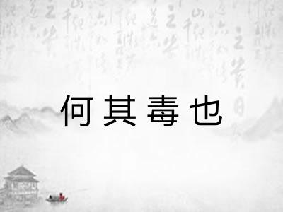 何其毒也 何其毒也