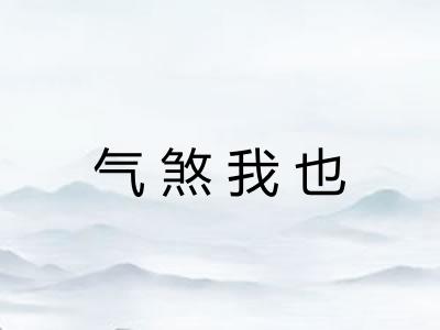 气煞我也 气煞我也