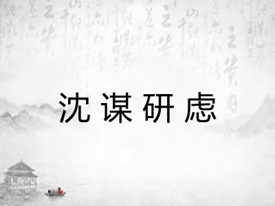 沈谋研虑 沈谋研虑