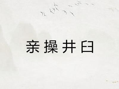 亲操井臼 亲操井臼