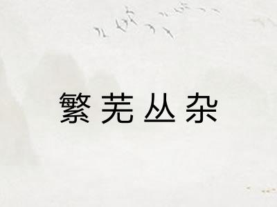 繁芜丛杂 繁芜丛杂