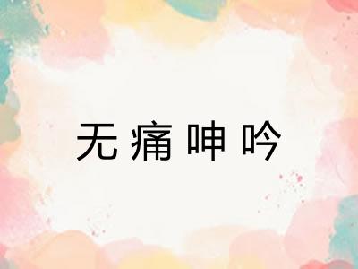 无痛呻吟 无痛呻吟