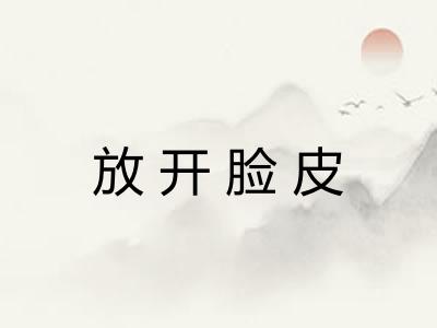 放开脸皮 放开脸皮