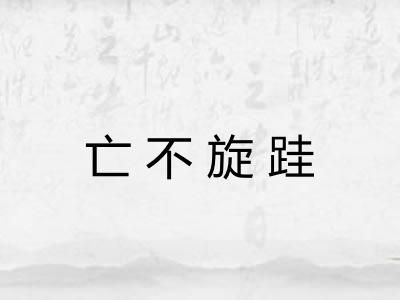 亡不旋跬 亡不旋跬