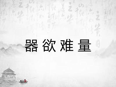 器欲难量 器欲难量