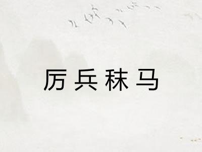 厉兵秣马 厉兵秣马