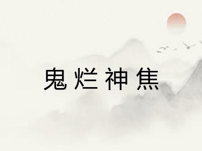 鬼烂神焦 鬼烂神焦