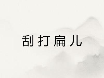 刮打扁儿 刮打扁儿