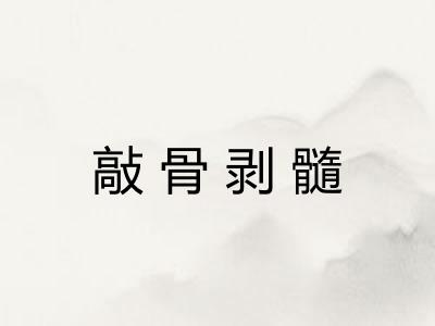 敲骨剥髓 敲骨剥髓