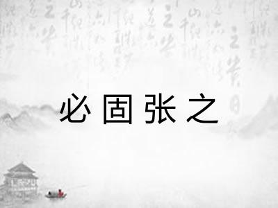 必固张之 必固张之