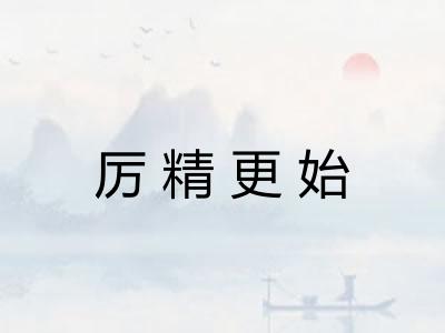厉精更始 厉精更始