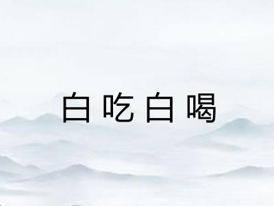 白吃白喝 白吃白喝