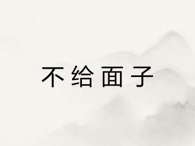 不给面子 不给面子