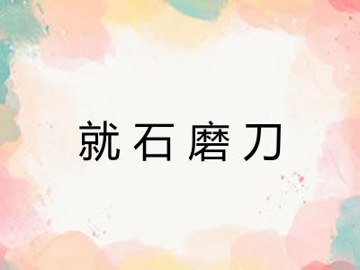 就石磨刀 就石磨刀