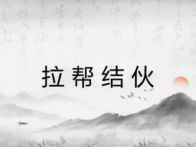 拉帮结伙 拉帮结伙